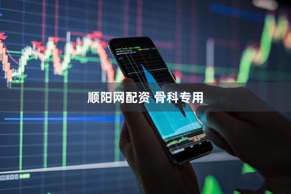 顺阳网配资 骨科专用